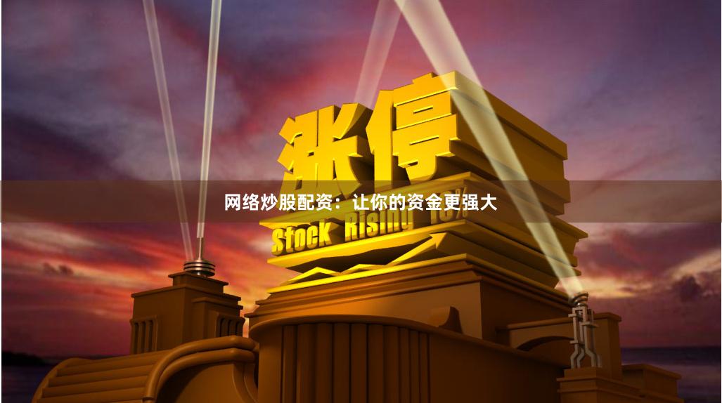 网络炒股配资：让你的资金更强大
