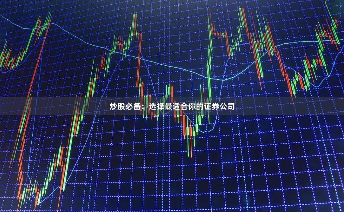 炒股必备：选择最适合你的证券公司