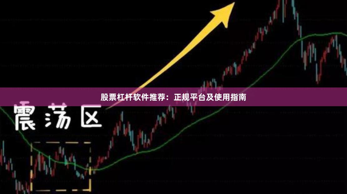 股票杠杆软件推荐：正规平台及使用指南